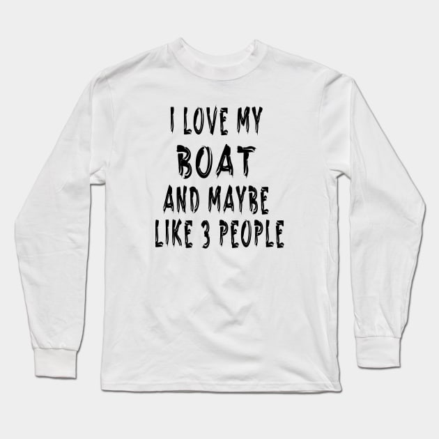 I Love My Boat And Maybe Like 3 People Long Sleeve T-Shirt by WoodShop93